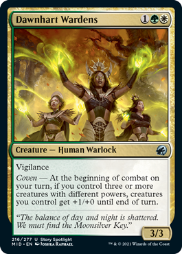Dawnhart Wardens
 Vigilance
Coven — At the beginning of combat on your turn, if you control three or more creatures with different powers, creatures you control get +1/+0 until end of turn.